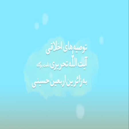  توصیه های اخلاقی حضرت آیت الله تحریری به زائرین اربعین حسینی